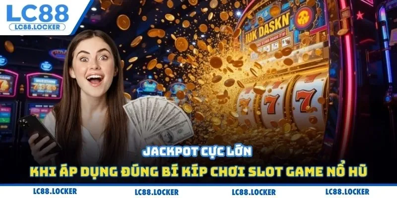 Jackpot cực lớn khi áp dụng đúng bí kíp chơi slot game nổ hũ