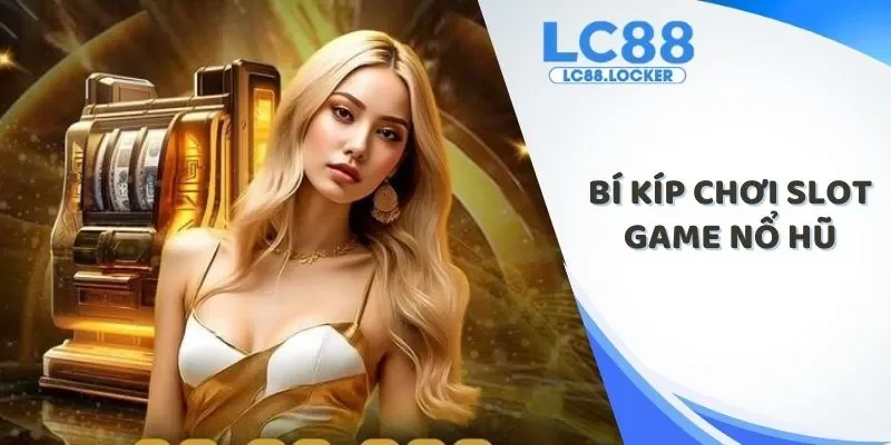 bí kíp chơi slot game nổ hũ