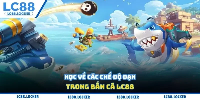 Học về các chế độ đạn trong bắn cá LC88
