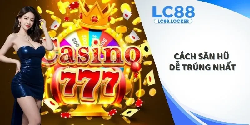 cách săn hũ dễ trúng nhất