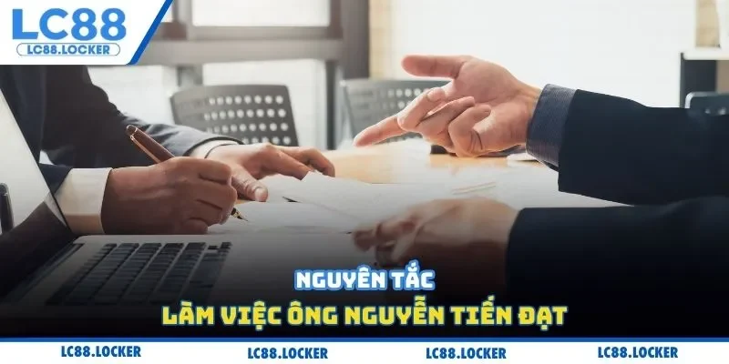 Nguyên tắc làm việc ông Nguyễn Tiến Đạt