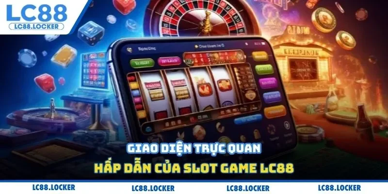Giao diện trực quan, hấp dẫn của slot game LC88