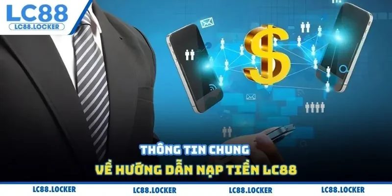 Thông tin chung về hướng dẫn nạp tiền LC88