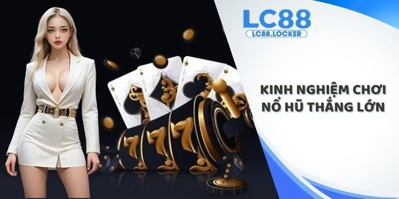 kinh nghiệm chơi nổ hũ thắng lớn