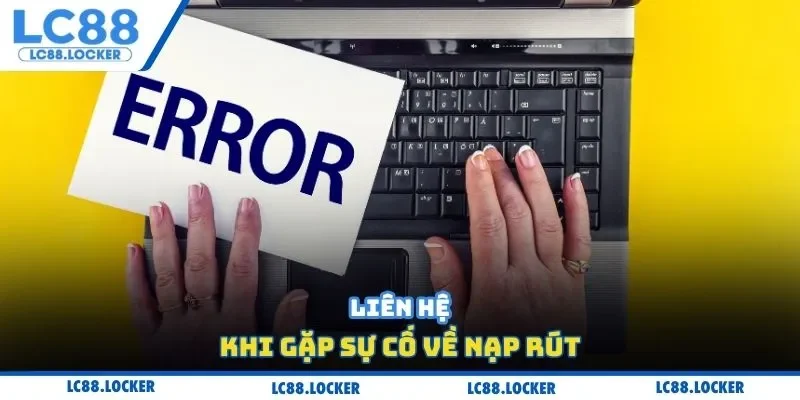 Liên hệ khi gặp sự cố về nạp rút