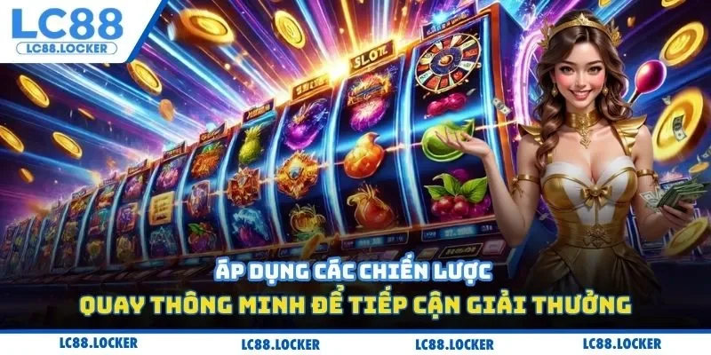 Áp dụng các chiến lược quay thông minh để tiếp cận giải thưởng