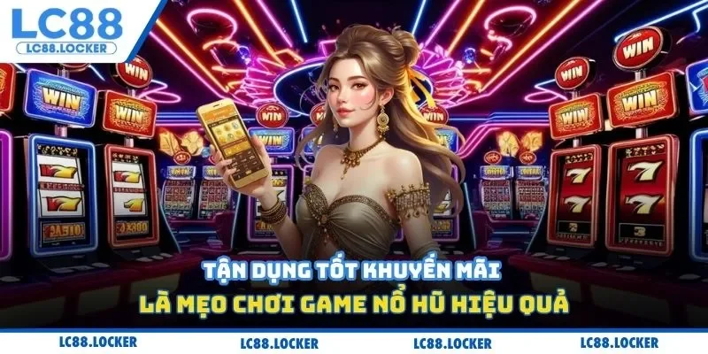 Tận dụng tốt khuyến mãi là mẹo chơi game nổ hũ hiệu quả