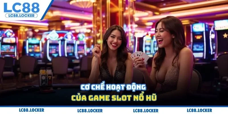 Cơ chế hoạt động của game slot nổ hũ