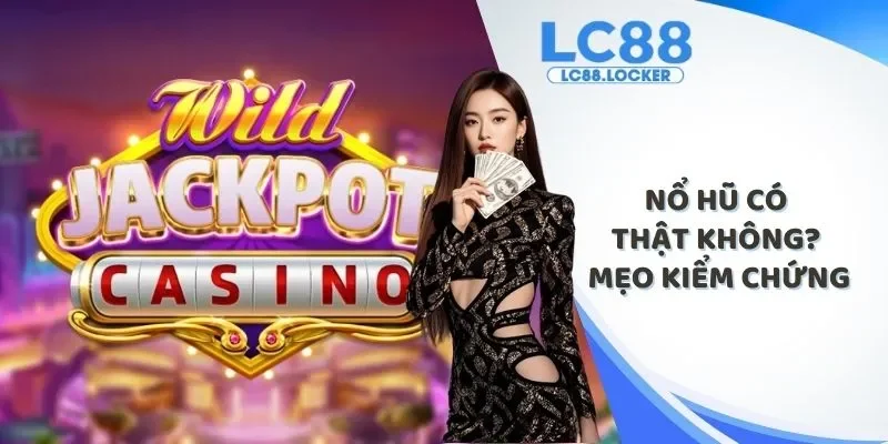 nổ hũ có thật không? mẹo kiểm chứng