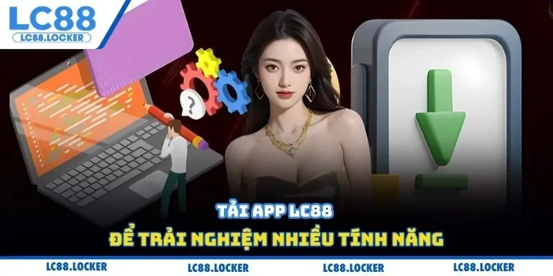 Tải app LC88 để trải nghiệm nhiều tính năng
