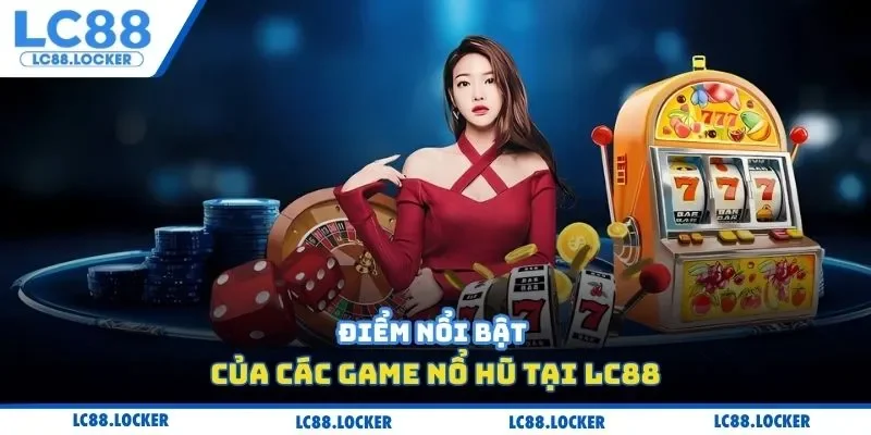 Điểm nổi bật của các game nổ hũ tại Lc88