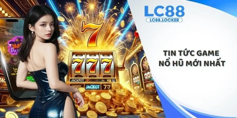 tin tức game nổ hũ mới nhất